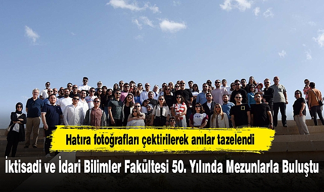 İktisadi ve İdari Bilimler Fakültesi 50. Yılında Mezunlarla Buluştu