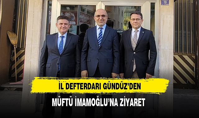İL DEFTERDARI GÜNDÜZ’DEN, MÜFTÜ İMAMOĞLU’NA ZİYARET