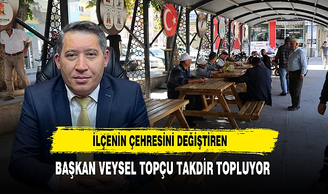 İlçenin Çehresini Değiştiren Başkan Veysel Topçu Takdir Topluyor