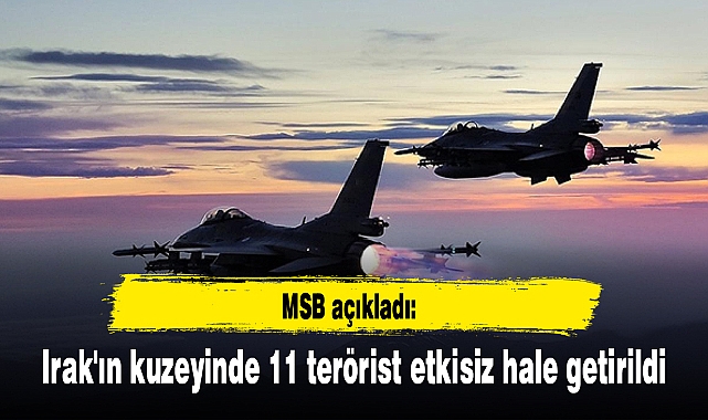 Irak'ın kuzeyinde 11 terörist etkisiz hale getirildi