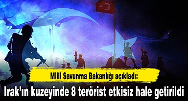 Irak’ın kuzeyinde 8 terörist etkisiz hale getirildi