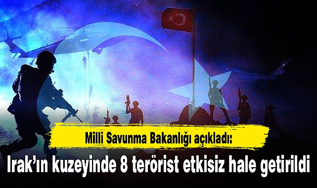 Irak’ın kuzeyinde 8 terörist etkisiz hale getirildi