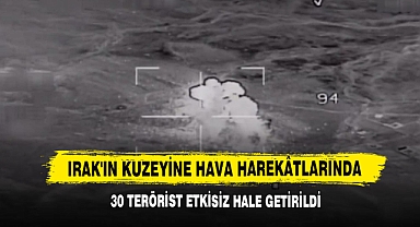 Irak'ın Kuzeyine Hava Harekâtlarında 30 Terörist Etkisiz Hale Getirildi