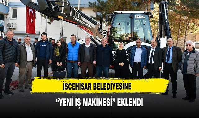 İSCEHİSAR BELEDİYESİNE "YENİ İŞ MAKİNESİ" EKLENDİ