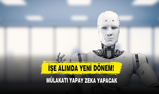 İşe Alımda Yeni Dönem! Mülakatı Yapay Zeka Yapacak