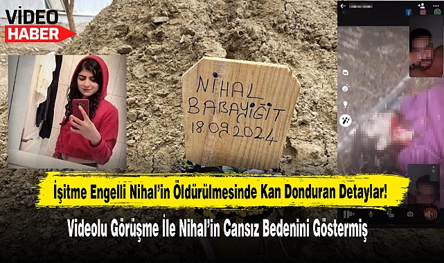 İşitme Engelli Nihal’in Cansız Bedenini Videolu Görüşme Göstermiş
