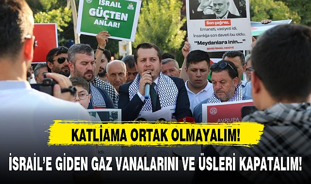 İSRAİL'E GİDEN GAZ VANALARINI VE ÜSLERİ KAPATALIM!
