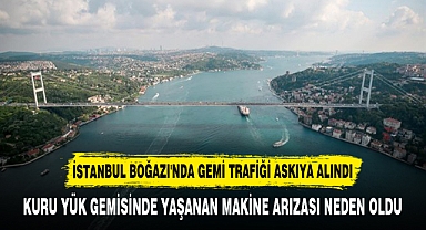 İSTANBUL BOĞAZI'NDA GEMİ TRAFİĞİ ASKIYA ALINDI
