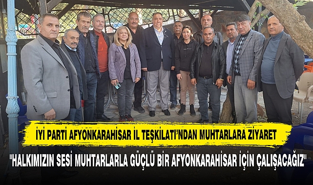 İYİ Parti Afyonkarahisar İl Teşkilatı’ndan Muhtarlara Ziyaret