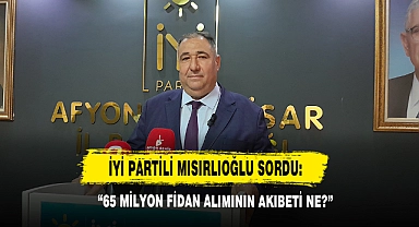 İYİ Partili Mısırlıoğlu Sordu: “65 Milyon Fidan Alımının Akıbeti Ne?”
