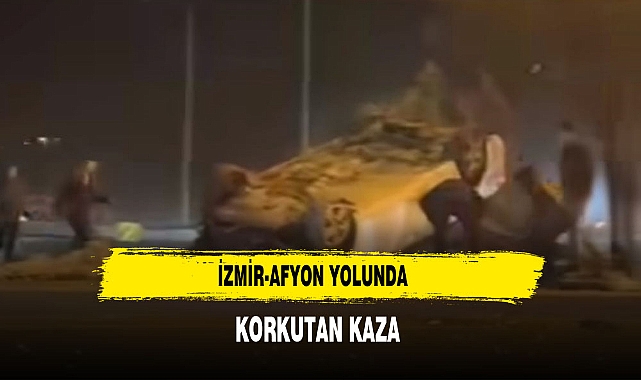 İzmir-Afyon Yolunda Korkutan Kaza