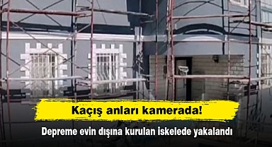 Kaçış anları kamerada! Depreme evin dışına kurulan iskelede yakalandı