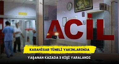 KARAHİSAR TÜNELİ YAKINLARINDA YAŞANAN KAZADA 3 KİŞİ YARALANDI