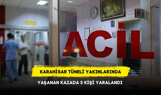 KARAHİSAR TÜNELİ YAKINLARINDA YAŞANAN KAZADA 3 KİŞİ YARALANDI