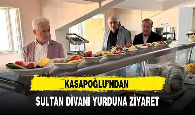 KASAPOĞLU'NDAN SULTAN DİVANİ YURDUNA ZİYARET