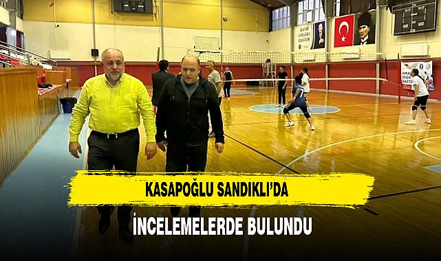 Kasapoğlu Sandıklı’da İncelemelerde Bulundu