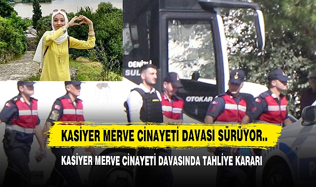 Kasiyer Merve Cinayeti Davasında Tahliye Kararı