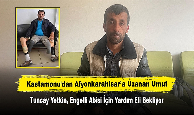 Kastamonu'dan Afyonkarahisar’a Uzanan Umut: Tuncay Yetkin, Engelli Abisi İçin Yardım Eli Bekliyor
