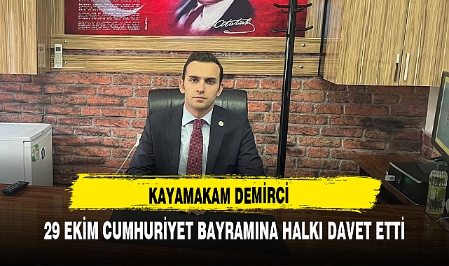 KAYAMAKAM DEMİRCİ 29 EKİM CUMHURİYET BAYRAMINA HALKI DAVET ETTİ