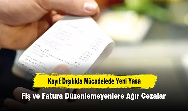 Kayıt Dışılıkla Mücadelede Yeni Yasa: Fiş ve Fatura Düzenlemeyenlere Ağır Cezalar