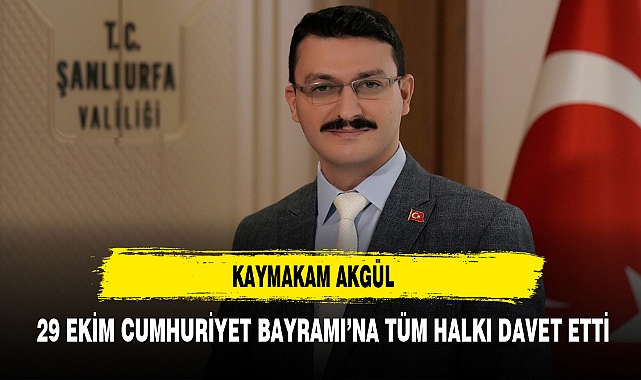 KAYMAKAM AKGÜL 29 EKİM CUMHURİYET BAYRAMI’NA TÜM HALKI DAVET ETTİ