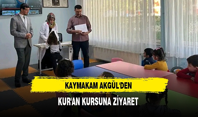 KAYMAKAM AKGÜL'DEN KUR'AN KURSUNA ZİYARET