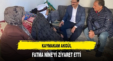 KAYMAKAM AKGÜL, FATMA NİNE'Yİ ZİYARET ETTİ