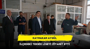 KAYMAKAM AYGÜL İLÇEDEKİ TEKNİK LİSEYİ ZİYARET ETTİ
