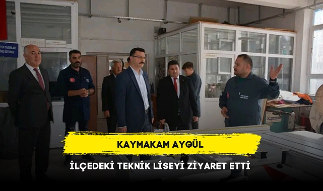 KAYMAKAM AYGÜL İLÇEDEKİ TEKNİK LİSEYİ ZİYARET ETTİ