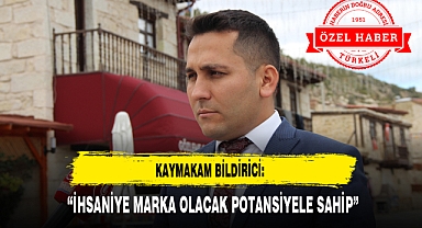 KAYMAKAM BİLDİRİCİ: “İHSANİYE MARKA OLACAK POTANSİYELE SAHİP”