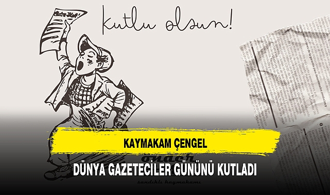 KAYMAKAM ÇENGEL, DÜNYA GAZETECİLER GÜNÜNÜ KUTLADI