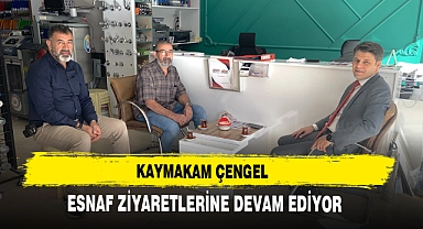 KAYMAKAM ÇENGEL ESNAF ZİYARETLERİNE DEVAM EDİYOR