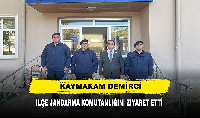 KAYMAKAM DEMİRCİ İLÇE JANDARMA KOMUTANLIĞINI ZİYARET ETTİ