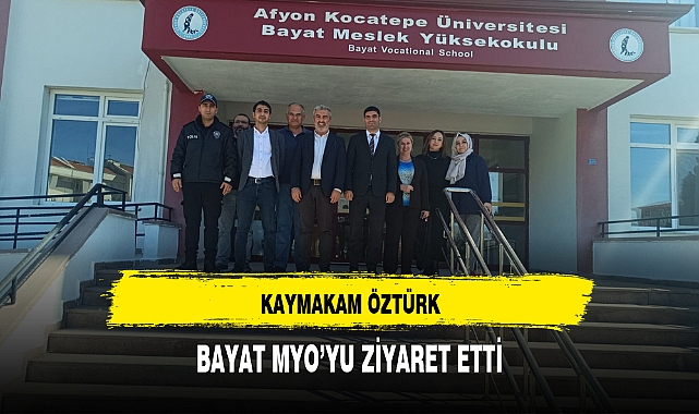 KAYMAKAM ÖZTÜRK, BAYAT MYO'YU ZİYARET ETTİ