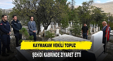 KAYMAKAM VEKİLİ TOPUZ ŞEHİDİ KABRİNDE ZİYARET ETTİ