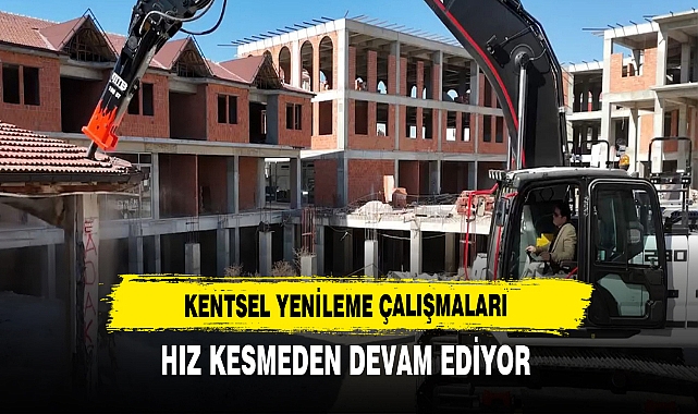 KENTSEL YENİLEME ÇALIŞMALARI HIZ KESMEDEN DEVAM EDİYOR