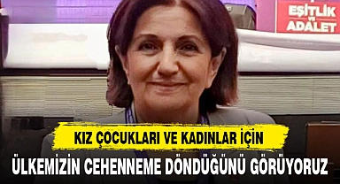 KIZ ÇOCUKLARI VE KADINLAR İÇİN ÜLKEMİZİN CEHENNEME DÖNDÜĞÜNÜ GÖRÜYORUZ