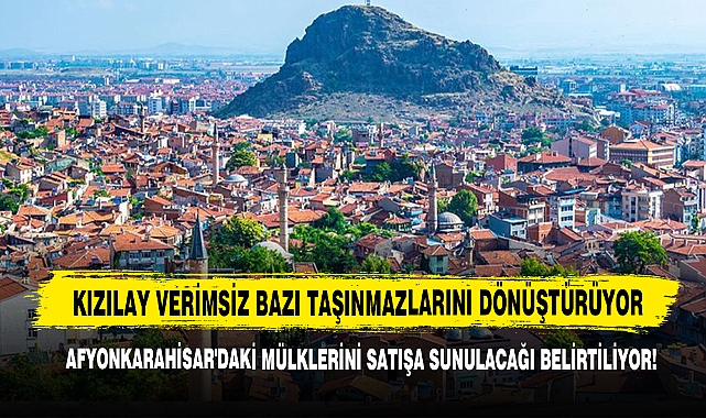 Kızılay Afyonkarahisar'daki Mülklerini Satışa Sunuyor!