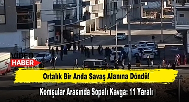 Komşular Arasında Sopalı Kavga: 11 Yaralı