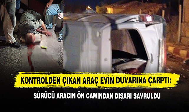Kontrolden Çıkan Araç Evin Duvarına Çarptı:  Sürücü Aracın Ön Camından Dışarı Savruldu