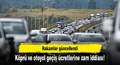 Köprü ve otoyol geçiş ücretlerine zam iddiası!