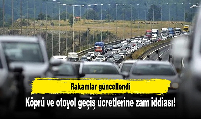 Köprü ve otoyol geçiş ücretlerine zam iddiası!