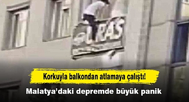 Korkuyla balkondan atlamaya çalıştı! Malatya’daki depremde büyük panik