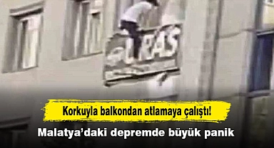 Korkuyla balkondan atlamaya çalıştı!  Malatya’daki depremde büyük panik