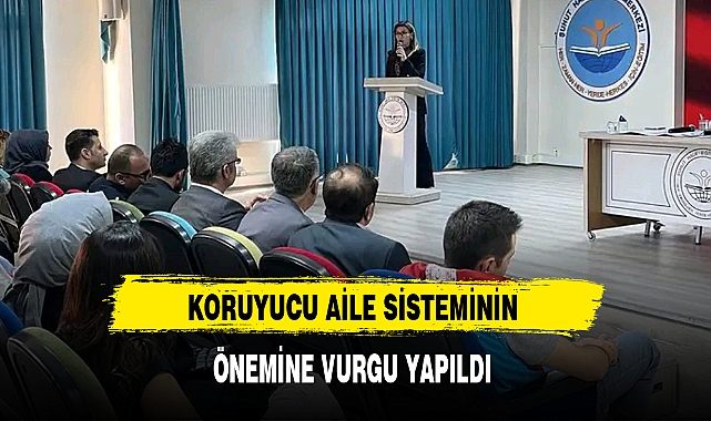 KORUYUCU AİLE SİSTEMİNİN ÖNEMİNE VURGU YAPILDI