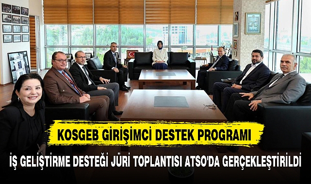 KOSGEB GİRİŞİMCİ DESTEK PROGRAMI İŞ GELİŞTİRME DESTEĞİ JÜRİ TOPLANTISI ATSO'DA GERÇEKLEŞTİRİLDİ