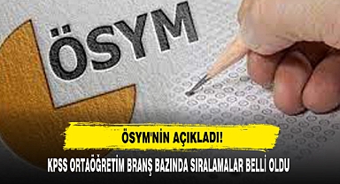KPSS ORTAÖĞRETİM BRANŞ BAZINDA SIRALAMALAR BELLİ OLDU