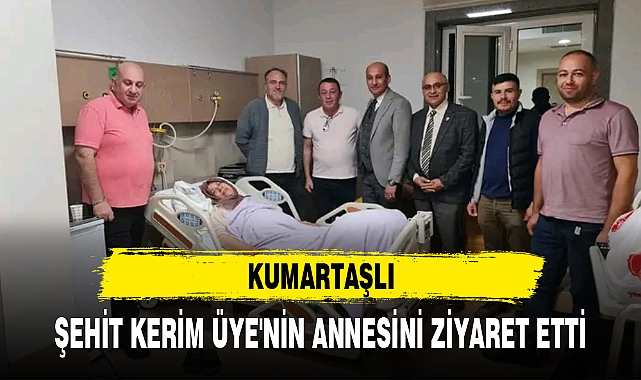 KUMARTAŞLI, ŞEHİT KERİM ÜYE'NİN ANNESİNİ ZİYARET ETTİ
