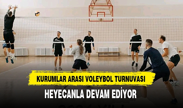 KURUMLAR ARASI VOLEYBOL TURNUVASI HEYECANLA DEVAM EDİYOR