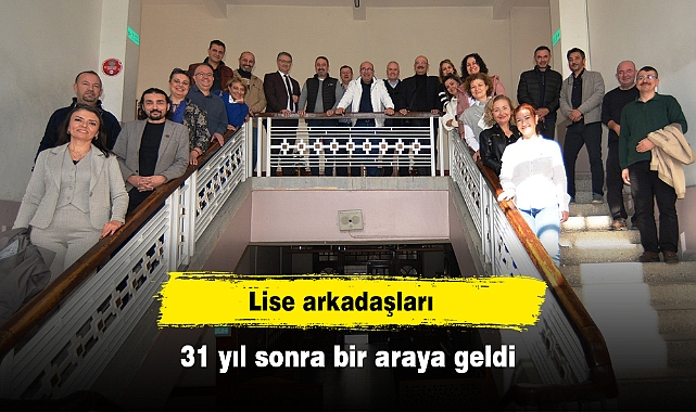 Lise arkadaşları 31 yıl sonra bir araya geldi